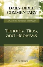 Timothy, Titus, and Hebrews: A Guide for Reflection and Prayer by France, Dick