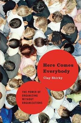 Here Comes Everybody: The Power of Organizing Without Organizations by Shirky