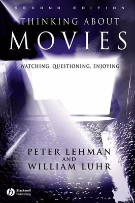 Thinking About Movies: Watching, Questioning, Enjoying, Peter Lehman et  William