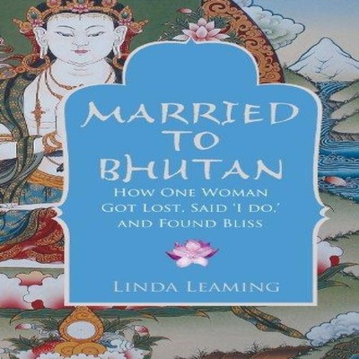 Married to Bhutan How One Woman Got Lost Said 'i Do ' and Found B