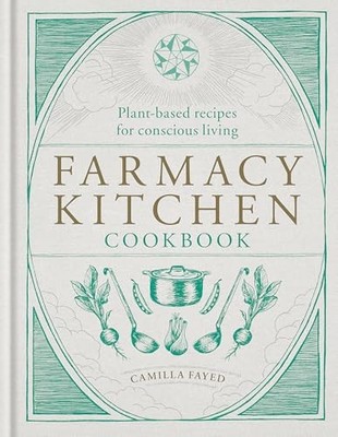 Farmacy Kitchen Cookbook: Plant-based recipes for a conscious way of life by Ca