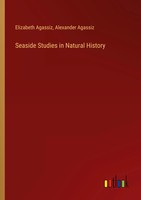 Seaside Studies In Natural History Elizabeth Agassiz (U. A.) Taschenbuch 2022