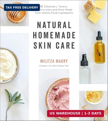 Natural Homemade Skin Care: 60 Cleansers, Toners, Moisturizers and More Made fro
