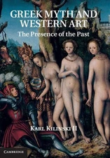 Greek Myth and Western Art: The Presence of the Past by Karl Kilinski (English)