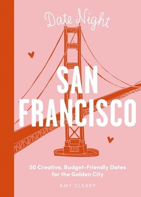Date Night: San Francisco: 50 Creative, Budget-Friendly Dates for the Golden Cit