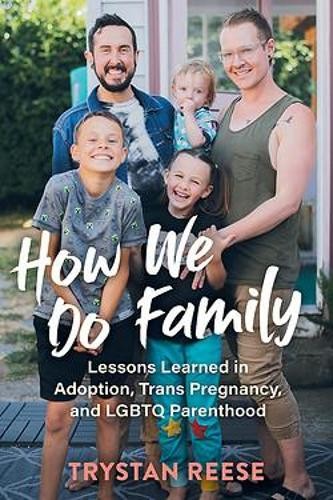 How We Do Family – From Adoption to Trans Pregnancy, What We Learned about Love…