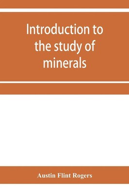 Austin Flint Rogers | Introduction to the study of minerals; a combined...