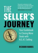 The Seller  s Journey: Your Guidebook to Closing More Deals with N.E.A.T....