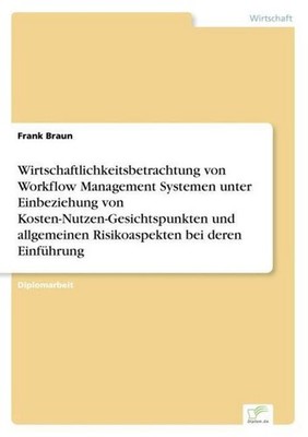 Wirtschaftlichkeitsbetrachtung von Workflow Management Systemen unter Einbeziehu
