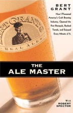 The Ale Master: How I Pioneered America's Craft Brewing Industry, Opened the...