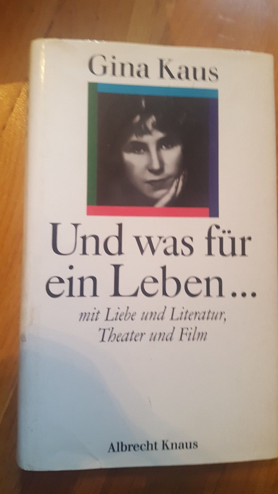 Und was für ein Leben. Mit Liebe und Literatur, Theater und Film Kaus, Gina: - Kaus, Gina