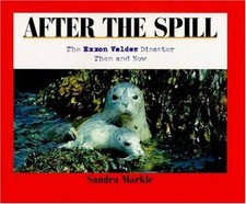 AFTER THE SPILL: THE EXXON VALDEZ DISASTER, THEN AND NOW By Sandra Markle *VG+*