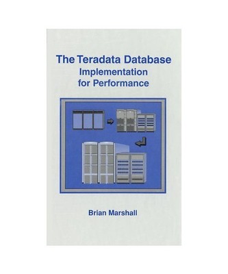 The Teradata Database: Implementation for Performance, Marshall, Brian