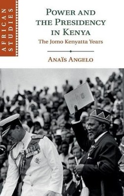 Power and the Presidency in Kenya: The Jomo Kenyatta Years by Ana?s Angelo (Engl