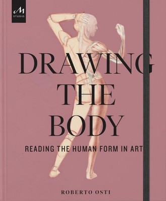 Drawing the Body : Reading the Human Form in Art, Hardcover by Osti, Roberto,...