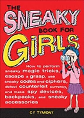 The Sneaky Book for Girls, 5: How to Perform Sneaky Magic Tricks, Escape a Grasp