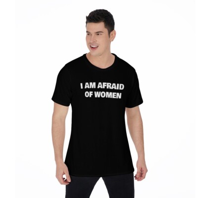 I Am Afraid Of Women Funny Sarcastic Comfortable Men's Black T Shirt XS-6XL