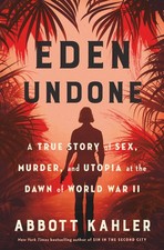 Eden Undone: A True Story of Sex, Murder, and Utopia at the Dawn of World Wa...