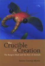 The Crucible of Creation : The Burgess Shale and the Rise of Anim