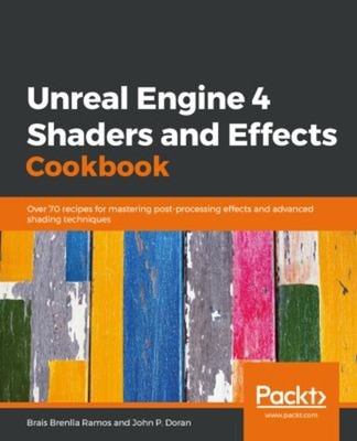 Unreal Engine 4 Shaders and Effects Cookbook : Over 70 Recipes fo