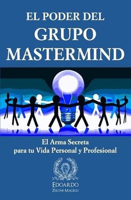 El Poder del Grupo Mastermind: El Arma Secreta para tu Vida Personal y Profesion