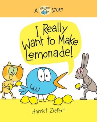 I Really Want to Make Lemonade!: A Really Bird Story by Harriet Ziefert: New