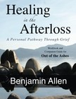 HEALING IN THE AFTERLOSS: A PERSONAL PATHWAY THROUGH GRIEF By Benjamin Allen