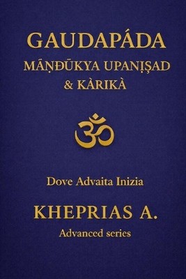Gauapda Mkya Upaniad & Krik: Dove Advaita Inizia by Kheprias A. (Italian) Paperb