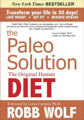 Paleo Solution, The : The Original Human Diet,Robb Wolf