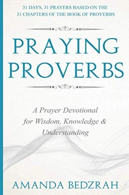 Praying Proverbs: A Prayer Devotional for Wisdom,... - Bedzrah, Amanda