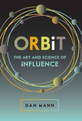 Orbit: The Art and Science of Influence - Hardcover By Mann, Dan - GOOD