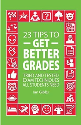 23 Tips to Get Better Grades: Tried and tested exam techniques a