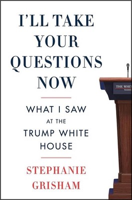 I'll Take Your Questions Now: What I Saw at the Trump White House by Stephanie G