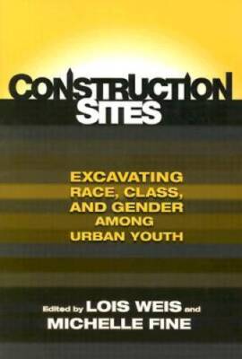 Construction Sites: Excavating Race, Class, and Gender Among Urban Y - VERY GOOD