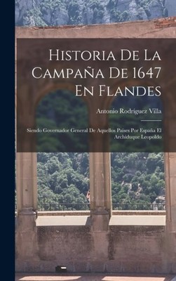 Villa - Historia De La Campaa De 1647 En Flandes  Sendo Governador G - X555z