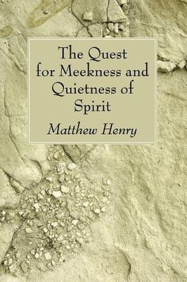 Matthew Henry The Quest for Meekness and Quietness of Spirit (Taschenbuch)