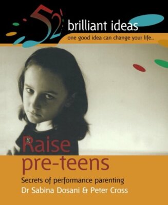 Raise Pre-teens: Secrets of performance parenting (52 Brilliant 