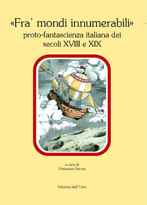 «Fra' mondi innumerabili». Proto-fantascienza italiana dei secoli XVIII e XIX