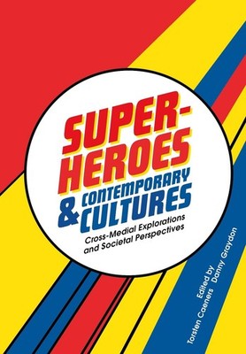 Superheroes and Contemporary Cultures: Cross-Medial Explorations and Societal Pe