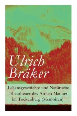 Lebensgeschichte Und Nat?Rliche Ebentheuer Des Armen Mannes Im Tockenburg (...