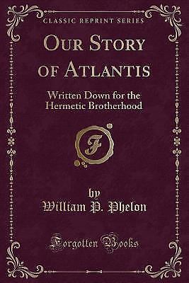 OUR STORY OF ATLANTIS: WRITTEN DOWN FOR THE HERMETIC By W. P. Phelon - BRAND NEW