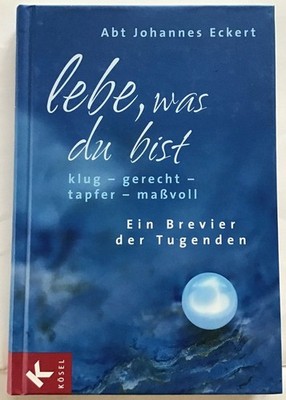 Lebe, was du bist : Klug - gerecht - tapfer - maßvoll, ein Brevier. Eckert