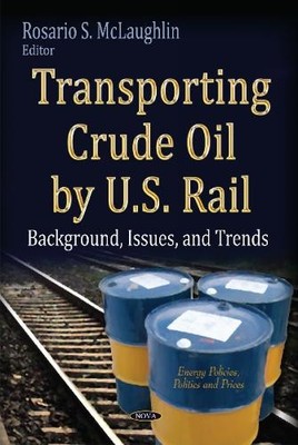 Transporting Crude Oil by U.S. Rail by Rosario S McLaughlin - 9781631178375