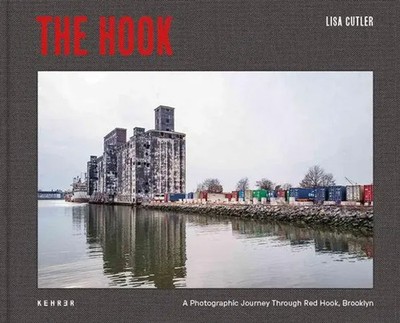 Lisa Cutler The Hook. A Photographic Journey Through Red Hook, Brooklyn Cutler