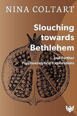 Slouching Toward Bethlehem: ...and Further Psychoanalytic Explorations by...
