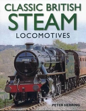 Classic British Steam Locomotives: A comprehensive guide with over 200 photograp