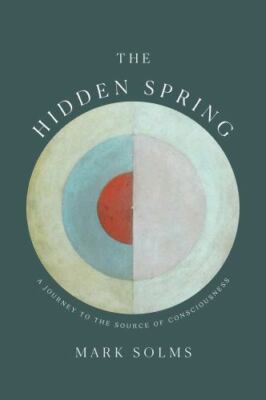 Hidden Spring : A Journey to the Source of Consciousness, Hardcover by Solms,...