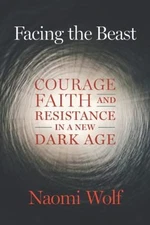 Facing the Beast : Courage, Faith, and Resistance in a New Dark A