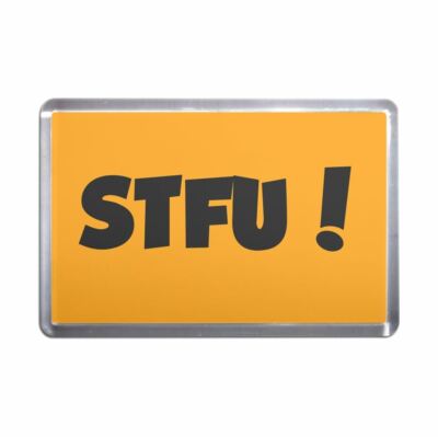 STFU! Shut the f**k up! Kühlschrankmagnet aus Kunststoff (S, M, L, XL)