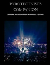 Pyrotechnist's Companion : Fireworks and Pyrotechnics Terminology Explained, ...